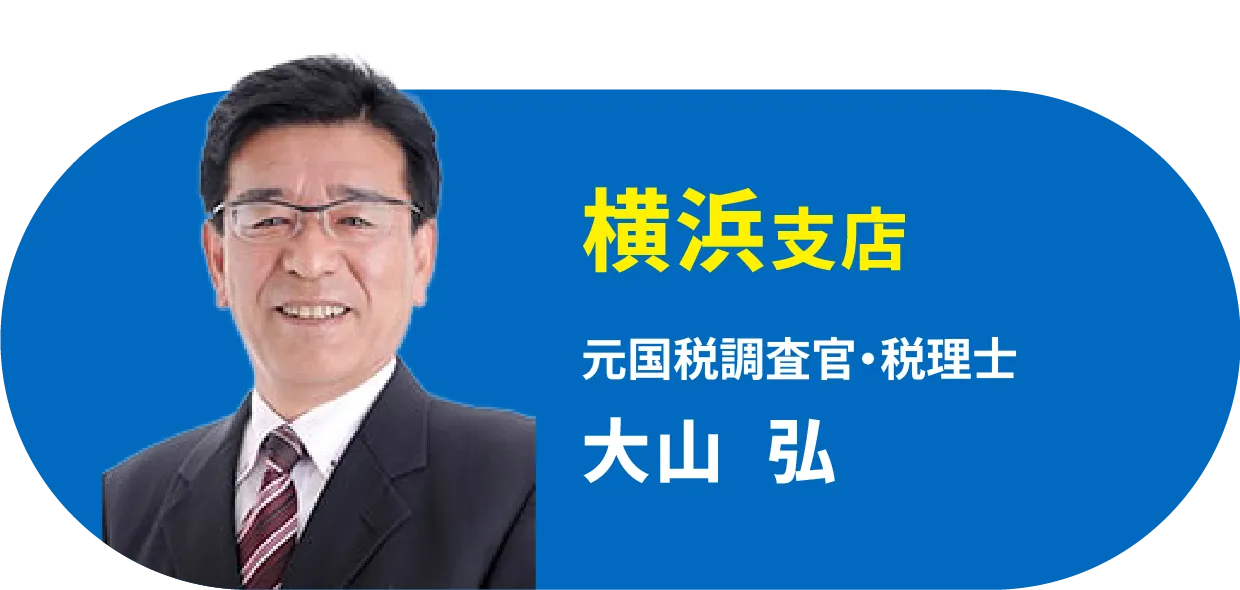横浜支店 元国税調査官・税理士 大山  弘